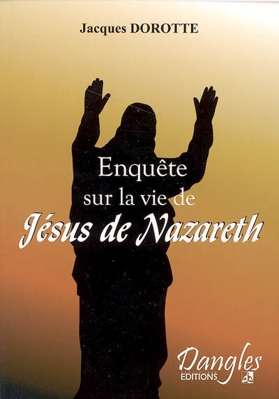 Enquête sur la vie de Jésus de Nazareth : l'énigme de sa vie cachée