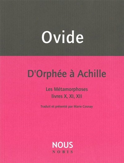 D'Orphée à Achille : Les métamorphoses : livres X, XI, XII
