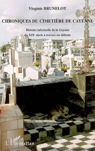 Chroniques du cimetière de Cayenne : histoire informelle de la Guyane du XIXe siècle à travers ses défunts
