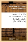 La cour et la ville de Madrid vers la fin du XVIIe siècle. (Ed.1874-1876)