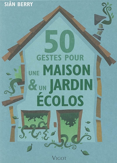 50 gestes pour une maison & un jardin écolos