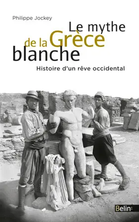 Le mythe de la Grèce blanche : histoire d'un rêve occidental