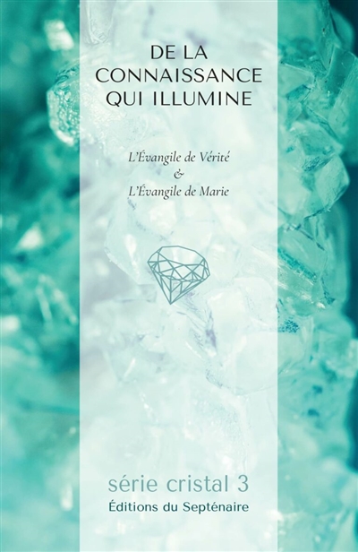 DE LA CONNAISSANCE QUI ILLUMINE : L’Evangile de Vérité & L’Evangile de Marie, commentés 3