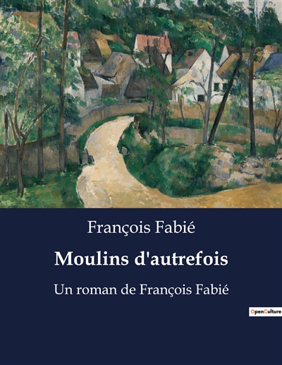 Moulins d'autrefois : Un roman de François Fabié