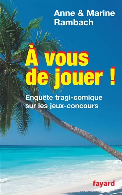 A vous de jouer ! : enquête tragi-comique sur les jeux-concours