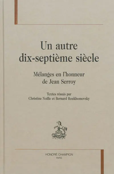Un autre dix-septième siècle : mélanges en l'honneur de Jean Serroy