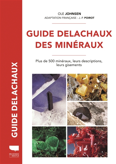 Guide Delachaux des minéraux : plus de 500 minéraux, leurs descriptions, leurs gisements