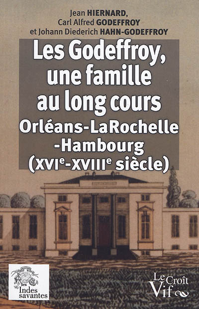 Les Godeffroy, une famille au long cours : Orléans-La Rochelle-Hambourg (XVIe-XVIIIe siècle)
