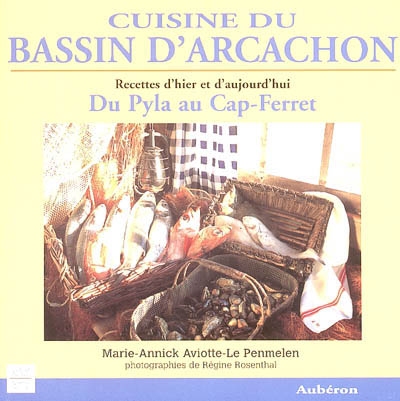 Cuisine du bassin d'Arcachon : du Pyla au Cap-Ferret : recettes d'hier et d'aujourd'hui