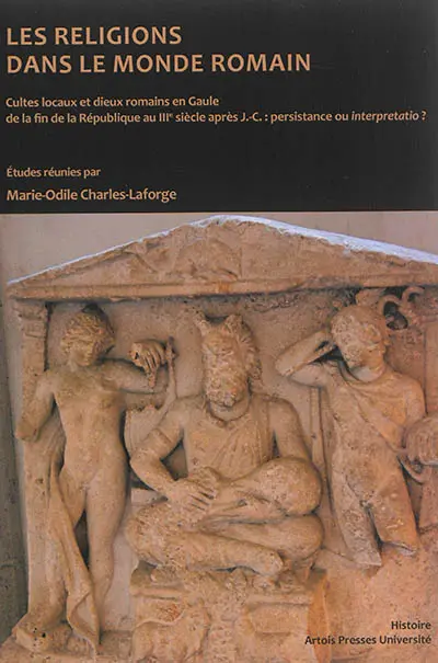 Les religions dans le monde romain : cultes locaux et dieux romains en Gaule de la fin de la République au IIIe siècle apr. J.-C. : persistance ou interpretatio ?