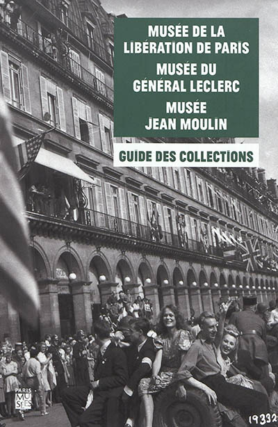 Musée de la Libération de Paris-musée du général Leclerc-musée Jean Moulin : guide des collections