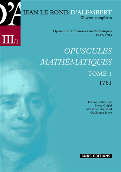 Oeuvres complètes de Jean Le Rond d'Alembert. Vol. 3-1. Opuscules et mémoires mathématiques, 1757-1783 : opuscules mathématiques tome 1 (1761)