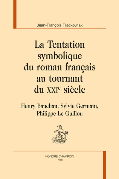 La tentation symbolique du roman français au tournant du XXIe siècle : Henry Bauchau, Sylvie Germain, Philippe Le Guillou