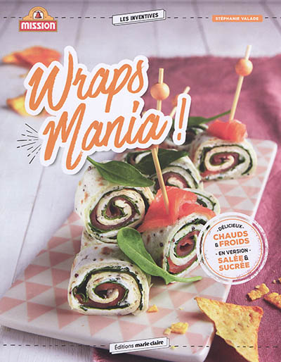 Wraps mania ! : 40 recettes pour l'apéro, le dîner, le goûter des enfants, le dessert