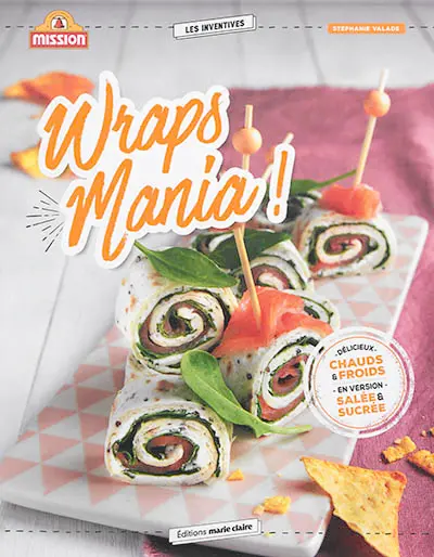 Wraps mania ! : 40 recettes pour l'apéro, le dîner, le goûter des enfants, le dessert