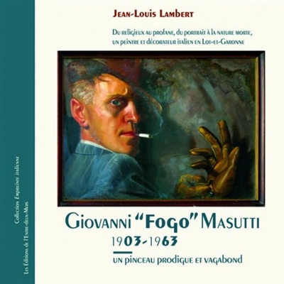 Giovanni Masutti, dit Fogo, 1903-1963 : un pinceau prodigue et vagabond
