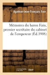 Mémoires du baron Fain, premier secrétaire du cabinet de l'empereur