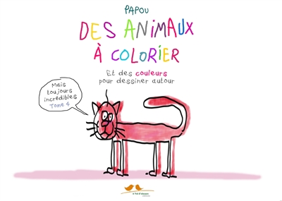 Des animaux incrédibles. Vol. 4. Des animaux à colorier : et des couleurs pour dessiner autour