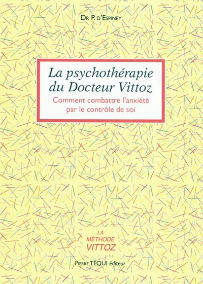 La psychothérapie du docteur Vittoz : comment combattre l'anxiété par le contrôle de soi : une philosophie pratique de la vie