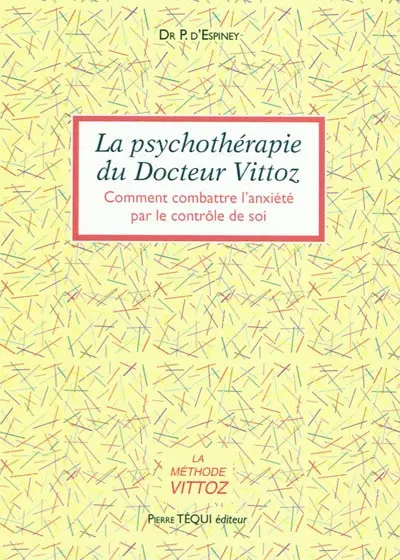 La psychothérapie du docteur Vittoz : comment combattre l'anxiété par le contrôle de soi : une philosophie pratique de la vie