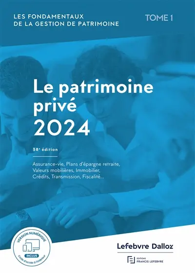 Les fondamentaux de la gestion de patrimoine. Vol. 1. Le patrimoine privé 2024 : assurance-vie, plans d'épargne retraite, valeurs mobilières, immobilier, crédits, transmission, fiscalité...