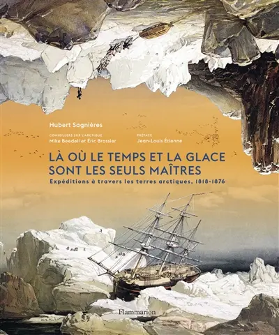 Là où le temps et la glace sont les seuls maîtres : expéditions à travers les terres arctiques, 1818-1876