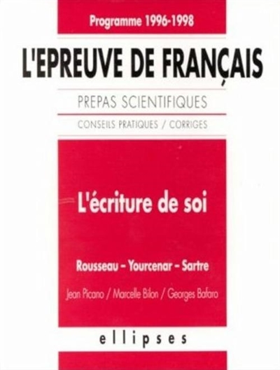 L'épreuve de français, conseils pratiques, corrigés, programme 1996-1998 : l'écriture de soi, Rousseau, Yourcenar, Sartre