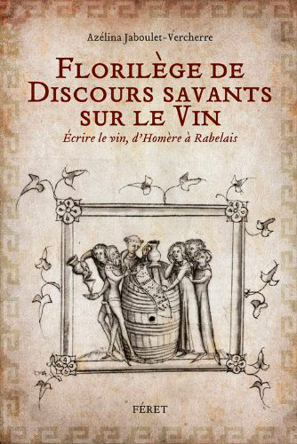 Florilège de discours savants sur le vin : écrire le vin, d'Homère à Rabelais