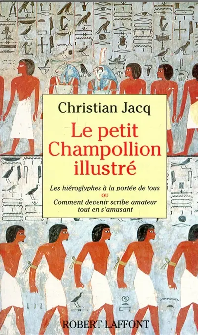 Le Petit Champollion illustré : les hiéroglyphes à la portée de tous ou Comment devenir scribe amateur en s'amusant