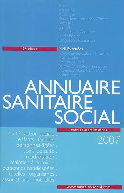Annuaire sanitaire social 2007 : Midi-Pyrénées : santé, action sociale, enfants, familles, personnes âgées, soins de suite, réadaptation, maintien à domicile, personnes handicapées, tutelles, organismes, associations, mutuelles