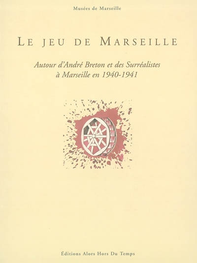 Le jeu de Marseille : autour d'André Breton et des surréalistes à Marseille en 1940-1941 : exposition, Marseille, musée Cantini, 4 juil.-5 oct. 2003
