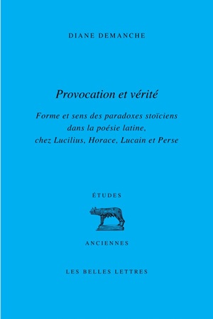 Provocation et vérité : forme et sens des paradoxes stoïciens dans la poésie latine : chez Lucilius, Horace, Lucain et Perse