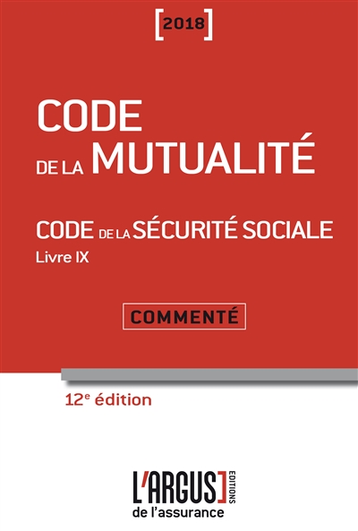 Code de la mutualité 2018. Code de la sécurité sociale 2018 : livre IX, commenté