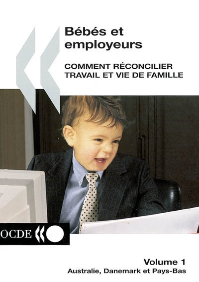 Bébés et employeurs : comment réconcilier travail et vie de famille. Vol. 1. Australie, Danemark et Pays-Bas