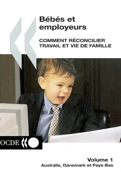 Bébés et employeurs : comment réconcilier travail et vie de famille. Vol. 1. Australie, Danemark et Pays-Bas