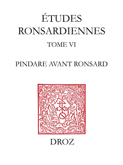 Etudes ronsardiennes. Vol. 6. Pindare avant Ronsard : de l'émergence du grec à la publication des quatre premiers livres des Odes de Ronsard