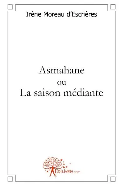Asmahane ou la saison médiante : Roman