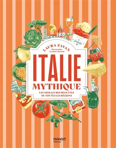 Italie mythique : les meilleures recettes de toutes les régions