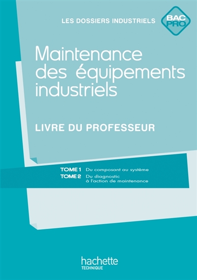 Maintenance des équipements industriels, bac pro : livre du professeur