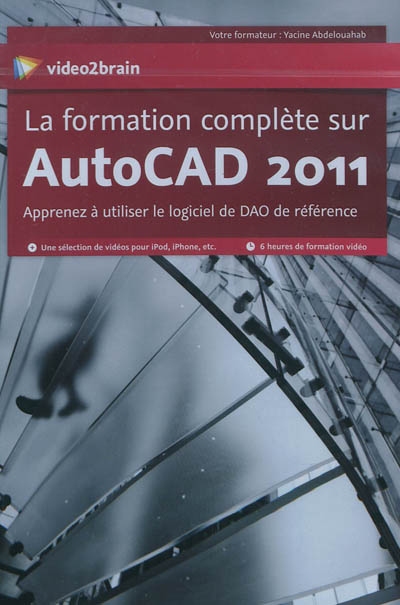 La formation complète sur AutoCAD 2011 : apprenez à utiliser le logiciel de DAO de référence