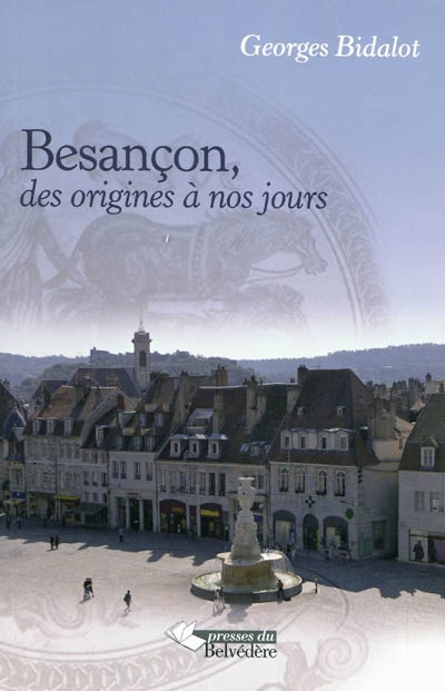 Besançon, des origines à nos jours : histoire politique et économique d'une ville