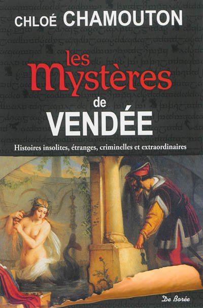Les mystères de Vendée : histoires insolites, étranges, criminelles et extraordinaires