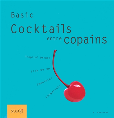Basic cocktails entre copains : tropical drinks, pick me up, smoothies, longdrinks