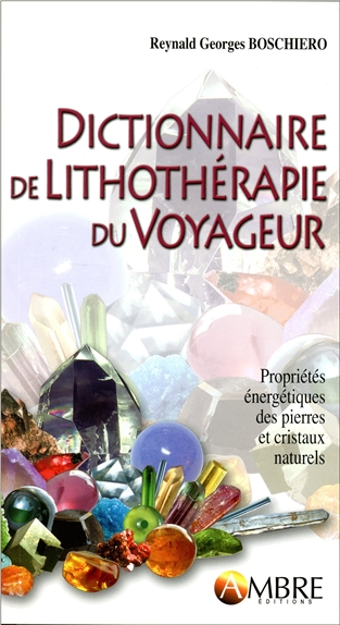 Dictionnaire de lithothérapie du voyageur : propriétés énergétiques des pierres et cristaux naturels