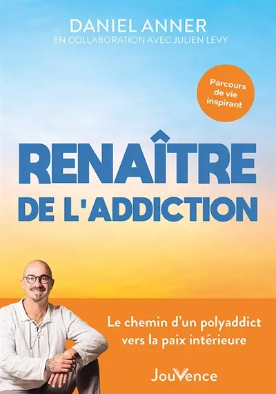 Renaître de l'addiction : le chemin d'un polyaddict vers la paix intérieure : parcours de vie inspirant Renaître de l'addiction : le chemin d'un polyaddict vers la paix intérieure : parcours de vie inspirant
