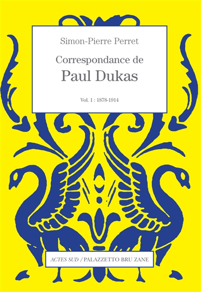 Correspondance de Paul Dukas. Vol. 1. 1878-1914