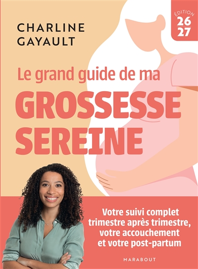 Le grand guide de ma grossesse sereine : votre suivi complet trimestre après trimestre, votre accouchement et votre post-partum