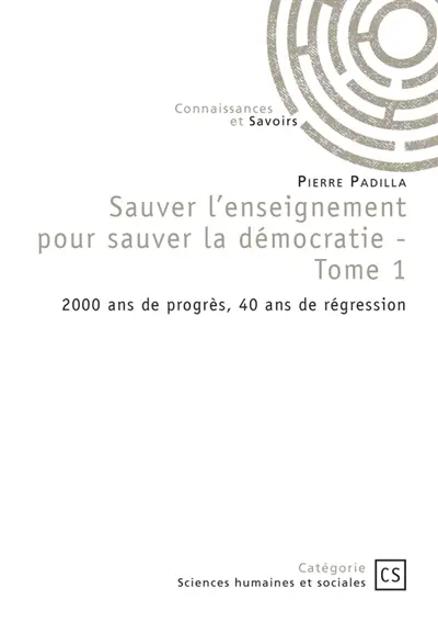 Sauver l'enseignement pour sauver la démocratie : Tome 1 : 2000 ans de progrès, 40 ans de régression
