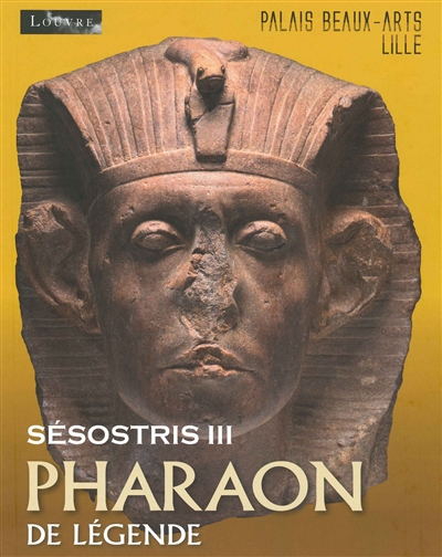 Sésostris III, pharaon de légende : exposition, Lille, Palais des beaux-arts, du 10 octobre 2014 au 26 janvier 2015
