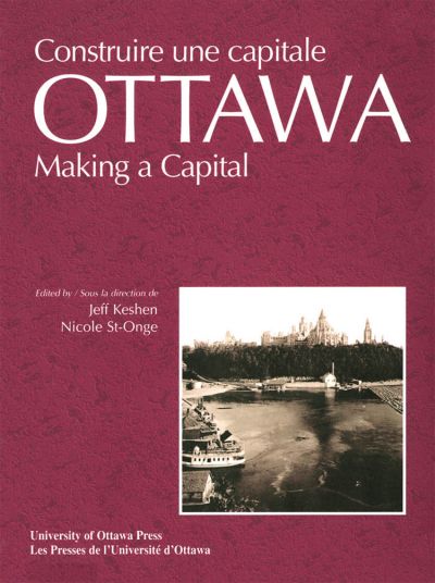 Ottawa : construire une capitale = Ottawa : making a Capital